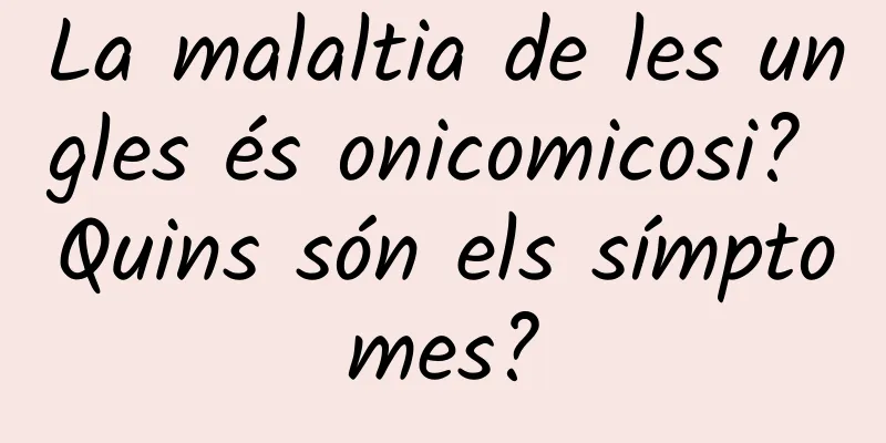 La malaltia de les ungles és onicomicosi? Quins són els símptomes?