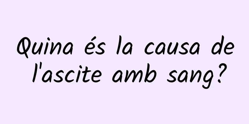 Quina és la causa de l'ascite amb sang?