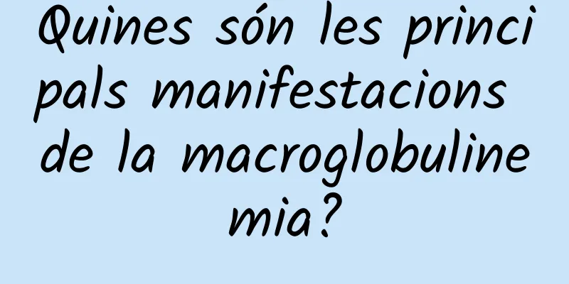 Quines són les principals manifestacions de la macroglobulinemia?