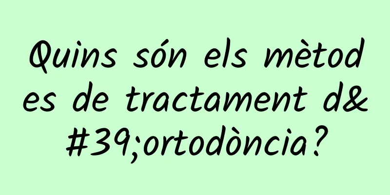 Quins són els mètodes de tractament d'ortodòncia?
