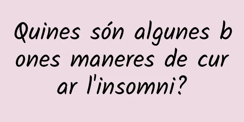 Quines són algunes bones maneres de curar l'insomni?