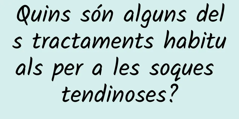 Quins són alguns dels tractaments habituals per a les soques tendinoses?