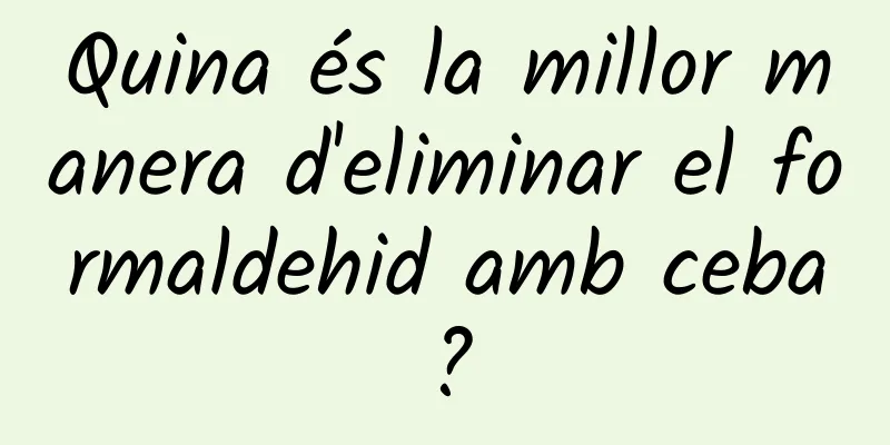 Quina és la millor manera d'eliminar el formaldehid amb ceba?