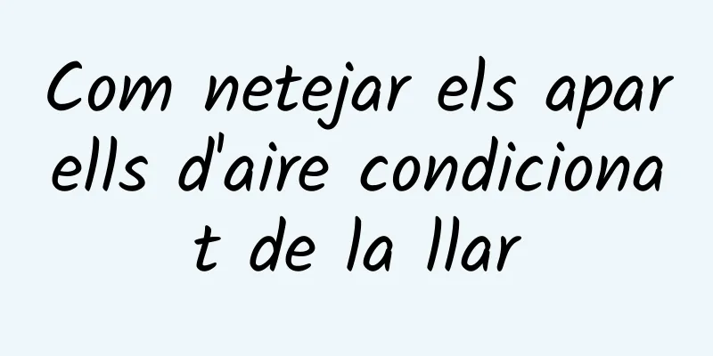 Com netejar els aparells d'aire condicionat de la llar
