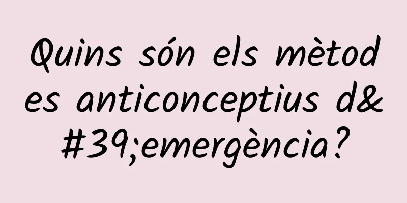 Quins són els mètodes anticonceptius d'emergència?