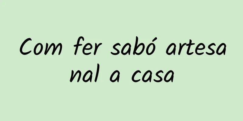 Com fer sabó artesanal a casa