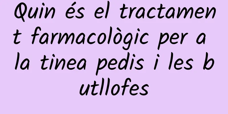 Quin és el tractament farmacològic per a la tinea pedis i les butllofes
