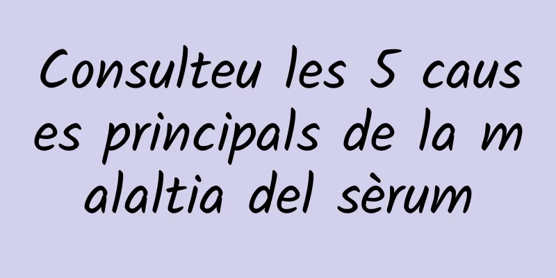 Consulteu les 5 causes principals de la malaltia del sèrum