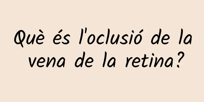 Què és l'oclusió de la vena de la retina?