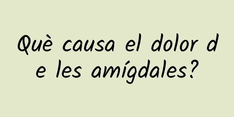Què causa el dolor de les amígdales?