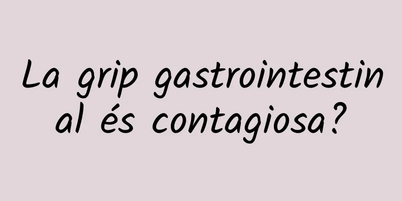 La grip gastrointestinal és contagiosa?