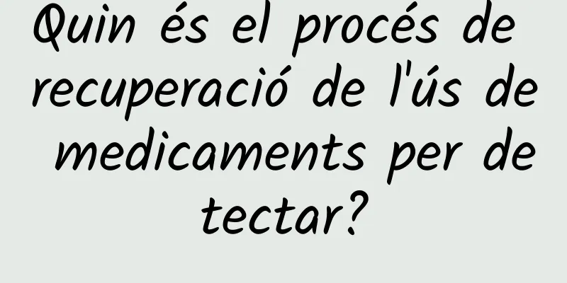Quin és el procés de recuperació de l'ús de medicaments per detectar?