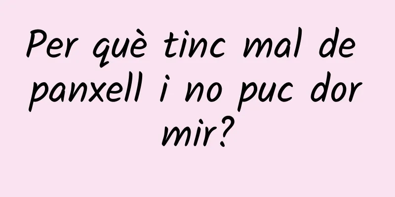 Per què tinc mal de panxell i no puc dormir?