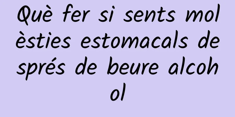 Què fer si sents molèsties estomacals després de beure alcohol
