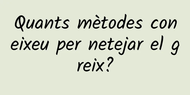 Quants mètodes coneixeu per netejar el greix?
