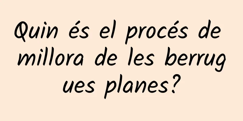 Quin és el procés de millora de les berrugues planes?
