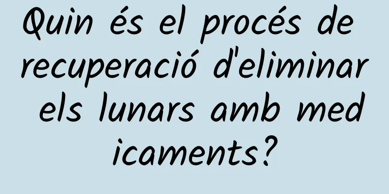 Quin és el procés de recuperació d'eliminar els lunars amb medicaments?