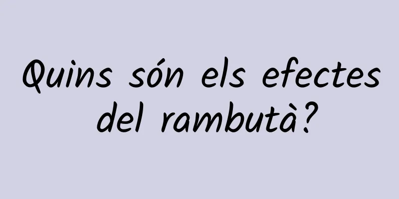 Quins són els efectes del rambutà?