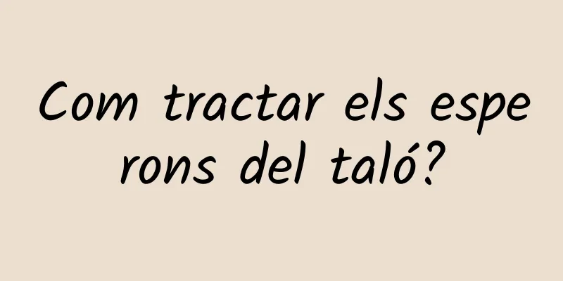 Com tractar els esperons del taló?
