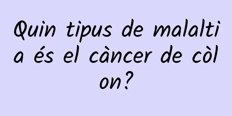 Quin tipus de malaltia és el càncer de còlon?