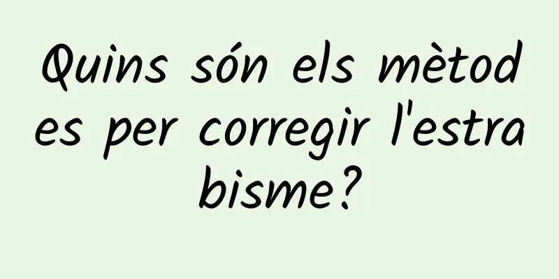 Quins són els mètodes per corregir l'estrabisme?