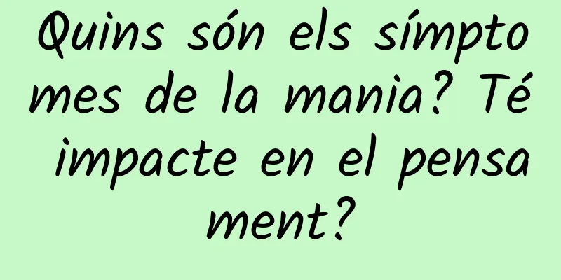 Quins són els símptomes de la mania? Té impacte en el pensament?