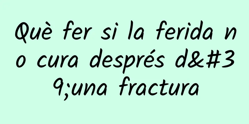 Què fer si la ferida no cura després d'una fractura