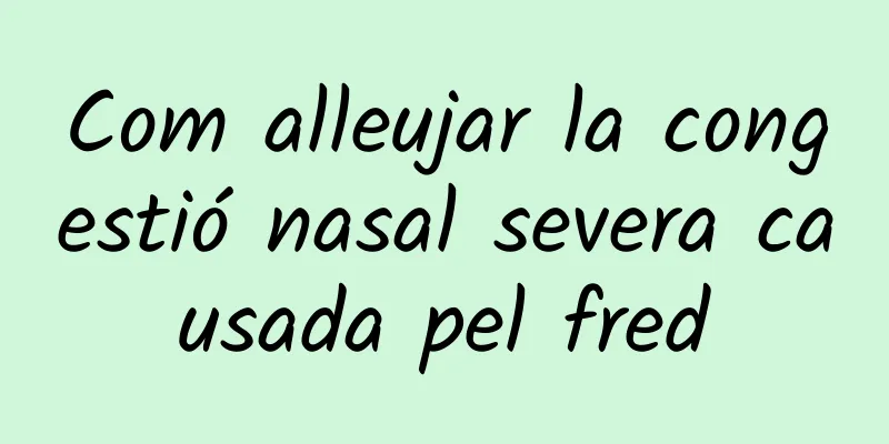 Com alleujar la congestió nasal severa causada pel fred