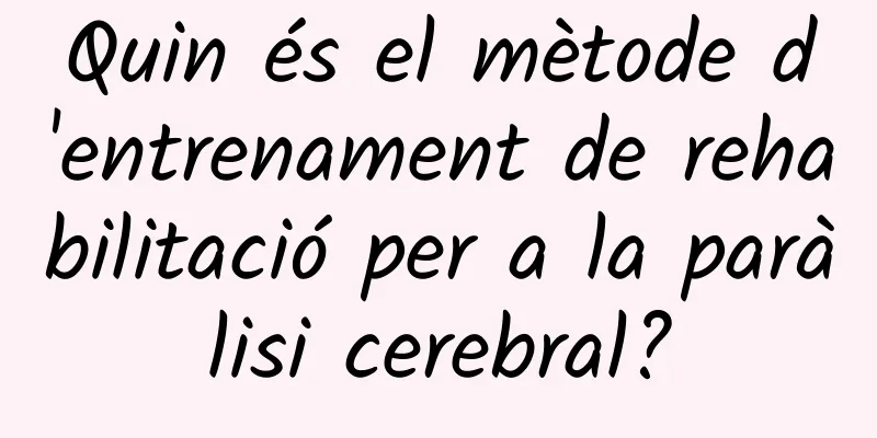 Quin és el mètode d'entrenament de rehabilitació per a la paràlisi cerebral?