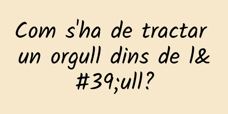 Com s'ha de tractar un orgull dins de l'ull?