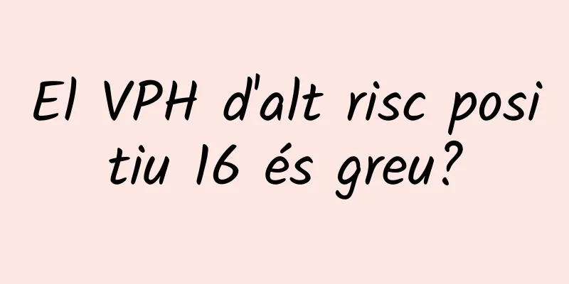 El VPH d'alt risc positiu 16 és greu?