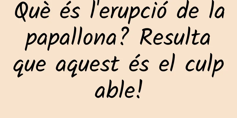 Què és l'erupció de la papallona? Resulta que aquest és el culpable!