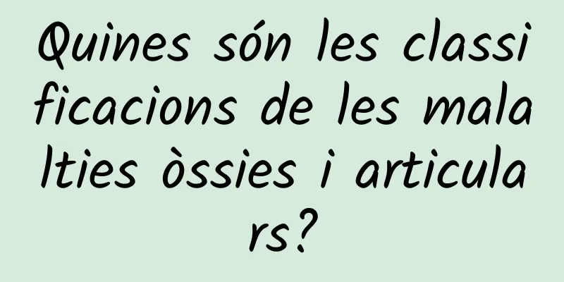 Quines són les classificacions de les malalties òssies i articulars?