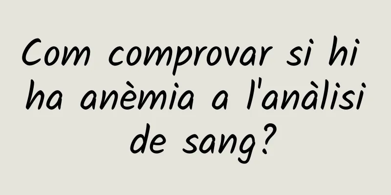 Com comprovar si hi ha anèmia a l'anàlisi de sang?