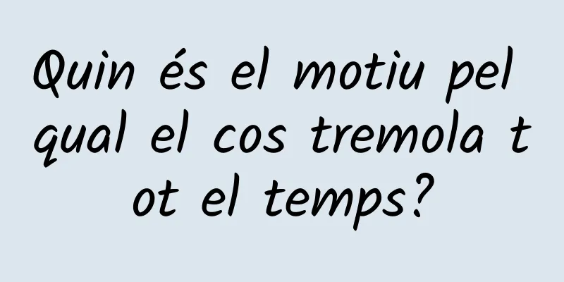 Quin és el motiu pel qual el cos tremola tot el temps?