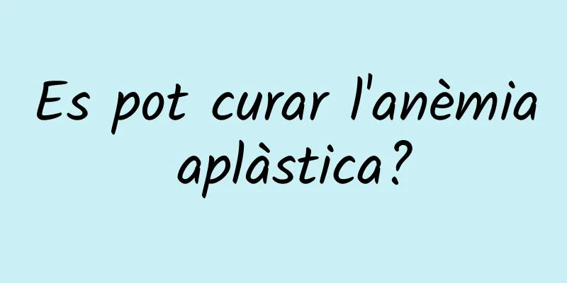Es pot curar l'anèmia aplàstica?