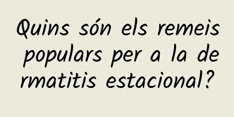 Quins són els remeis populars per a la dermatitis estacional?