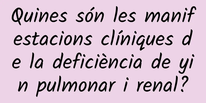 Quines són les manifestacions clíniques de la deficiència de yin pulmonar i renal?