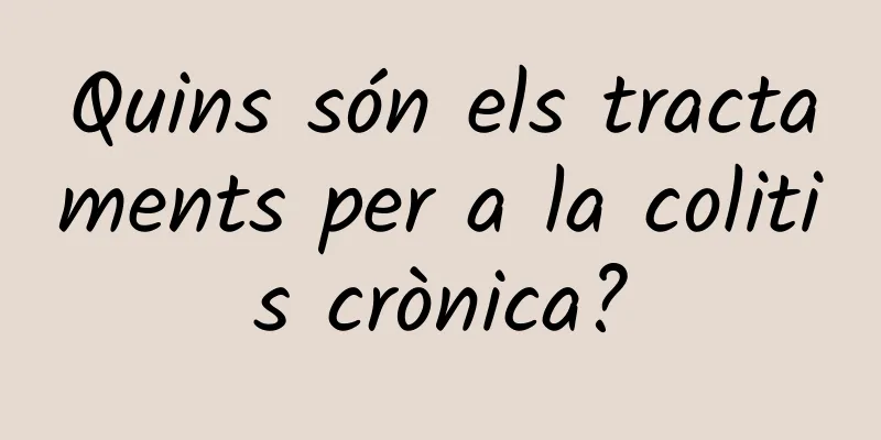 Quins són els tractaments per a la colitis crònica?