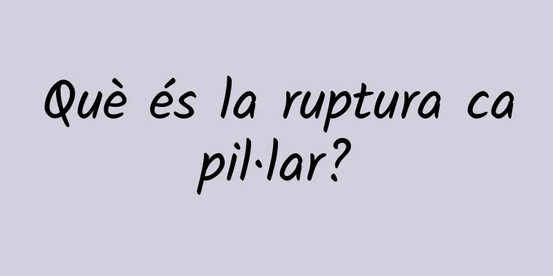 Què és la ruptura capil·lar?