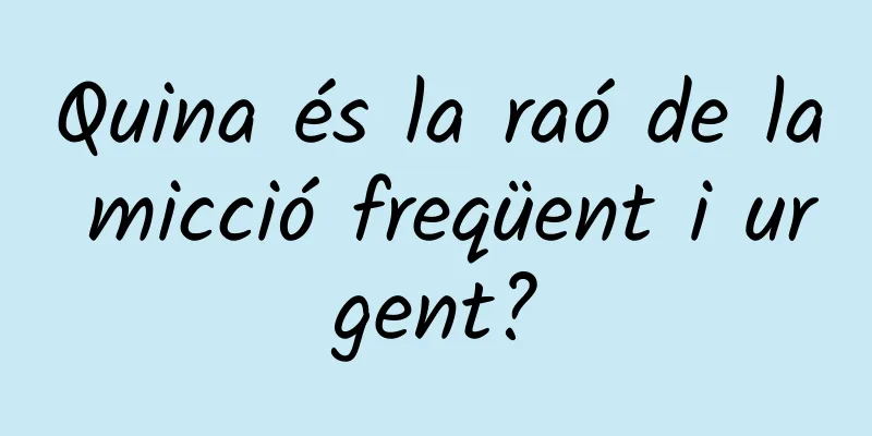 Quina és la raó de la micció freqüent i urgent?
