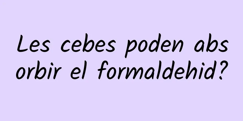 Les cebes poden absorbir el formaldehid?
