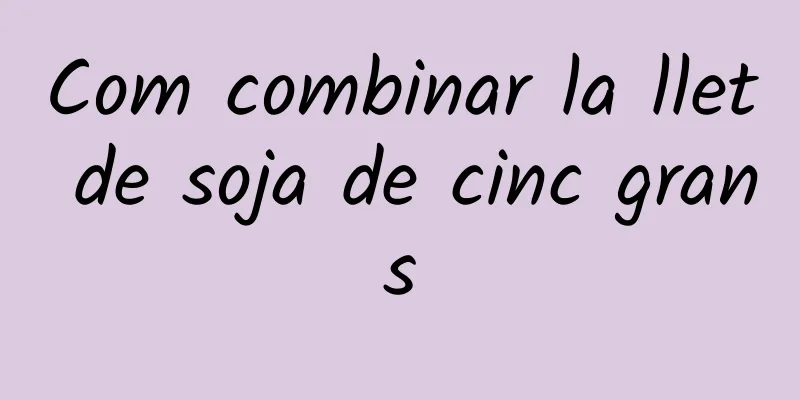 Com combinar la llet de soja de cinc grans