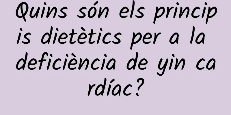 Quins són els principis dietètics per a la deficiència de yin cardíac?