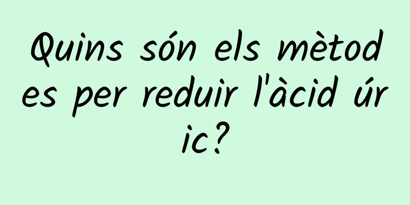 Quins són els mètodes per reduir l'àcid úric?