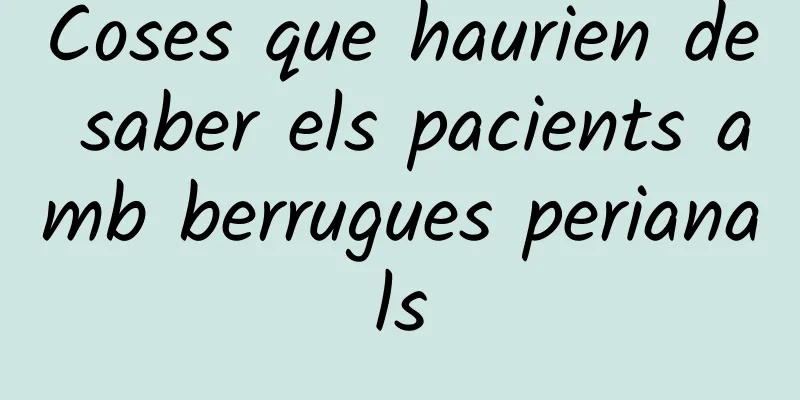 Coses que haurien de saber els pacients amb berrugues perianals