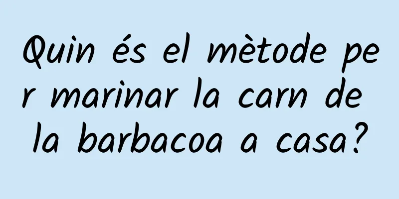 Quin és el mètode per marinar la carn de la barbacoa a casa?