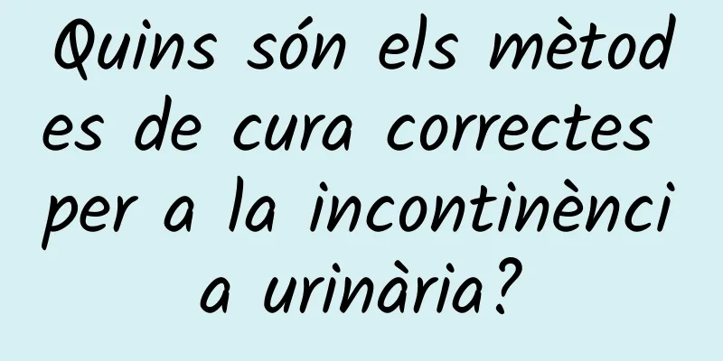 Quins són els mètodes de cura correctes per a la incontinència urinària?