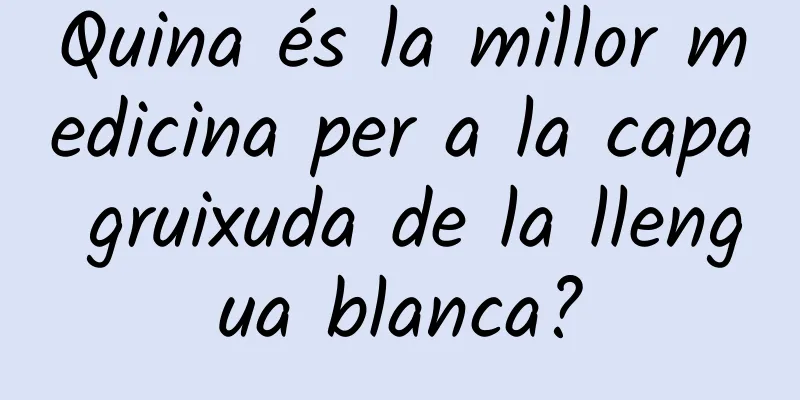 Quina és la millor medicina per a la capa gruixuda de la llengua blanca?