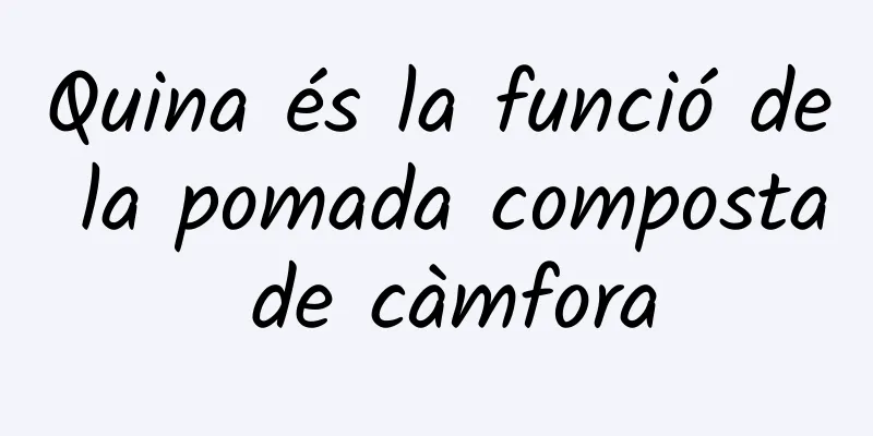 Quina és la funció de la pomada composta de càmfora